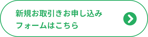 新規お取引きお申し込みフォームはこちら